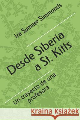 Desde Siberia a St. Kitts: El trayecto de una profesora Ira Sumner Simmonds 9780999872444 ISS Publishing - książka