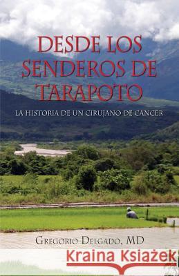 Desdelos Senderos de Tarapoto, La Historia de Un Cirunjano de Cancer MD Gregorio Delgado 9781614933960 Peppertree Press - książka