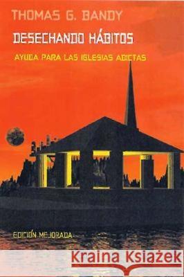 Desechando Hábitos: Ayuda Para Las Iglesias Adictas Bandy, Thomas G. 9780687025978 Abingdon Press - książka