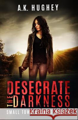 Desecrate the Darkness: A Vigilante Romantic Crime Thriller A K Hughey 9781732515116 Audrey Ann Hughey - książka