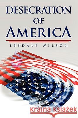 Desecration of America Essdale Wilson 9781441571533 Xlibris Corporation - książka