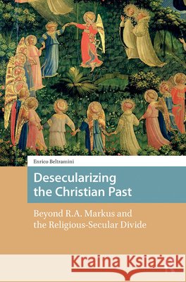 Desecularizing the Christian Past: Beyond R.A. Markus and the Religious-Secular Divide Enrico Beltramini 9789463721882 Amsterdam University Press - książka