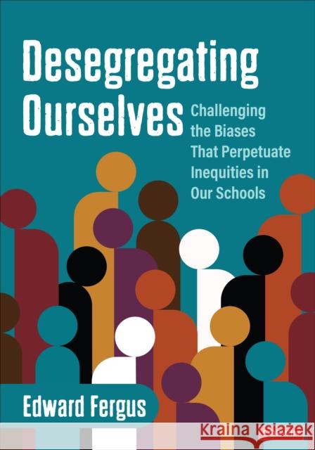 Desegregating Ourselves: Challenging the Biases That Perpetuate Inequities in Our Schools Edward A. Fergus 9781071888872 Corwin Publishers - książka