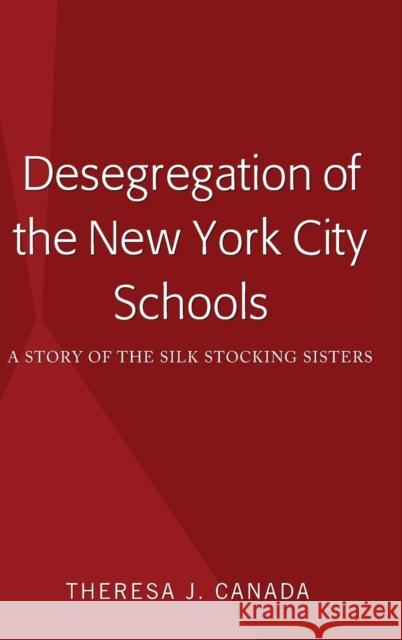 Desegregation of the New York City Schools: A Story of the Silk Stocking Sisters Canada, Theresa J. 9781433157370 Peter Lang Publishing Inc - książka
