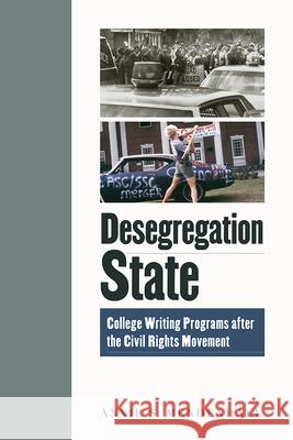 Desegregation State: College Writing Programs After the Civil Rights Movement Annie S. Mendenhall 9781646422029 Utah State University Press - książka
