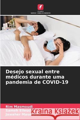 Desejo sexual entre medicos durante uma pandemia de COVID-19 Rim Masmoudi Sameh Elleuch Jawaher Masmoudi 9786206056522 Edicoes Nosso Conhecimento - książka