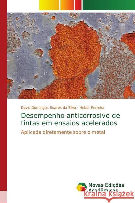 Desempenho anticorrosivo de tintas em ensaios acelerados : Aplicada diretamente sobre o metal Domingos Soares da Silva, David; Ferreira, Heber 9786139748730 Novas Edicioes Academicas - książka