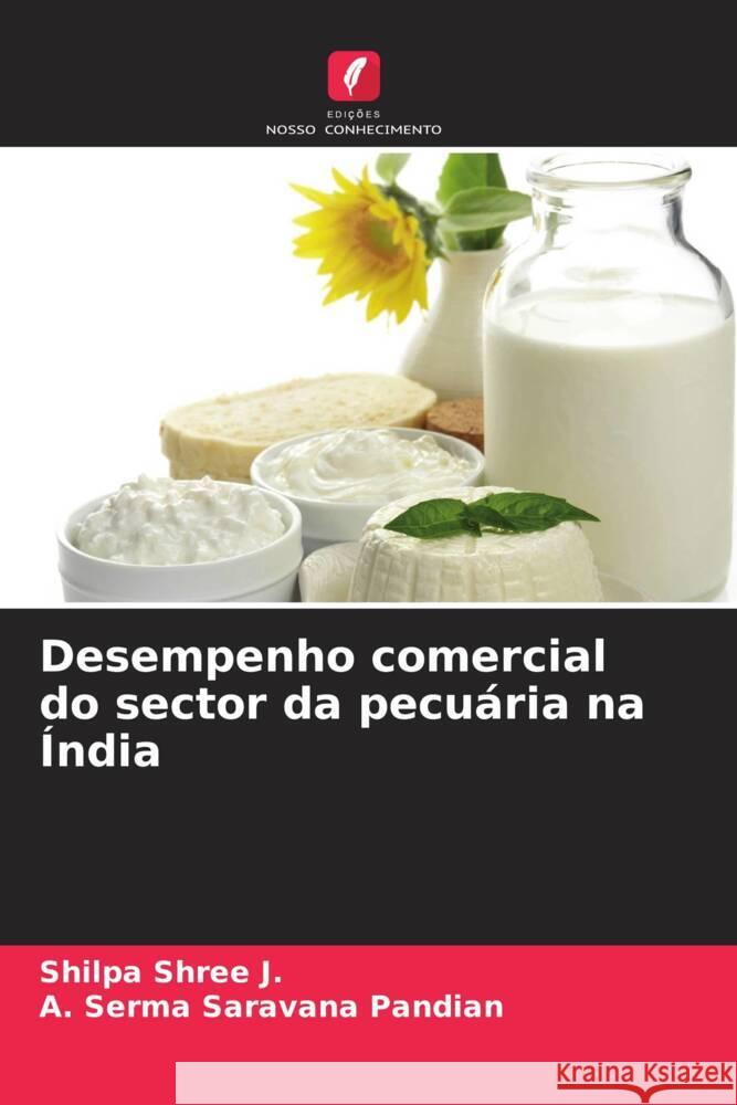 Desempenho comercial do sector da pecu?ria na ?ndia Shilpa Shre A. Serma Saravana Pandian 9786207037032 Edicoes Nosso Conhecimento - książka