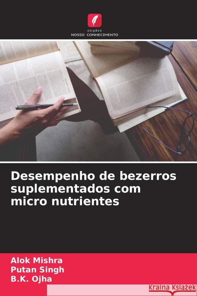 Desempenho de bezerros suplementados com micro nutrientes Mishra, Alok, Singh, Putan, Ojha, B.K. 9786204430119 Edições Nosso Conhecimento - książka