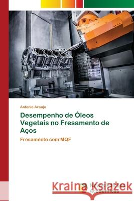Desempenho de Óleos Vegetais no Fresamento de Aços Araujo, Antonio 9786202408493 Novas Edicioes Academicas - książka