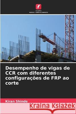 Desempenho de vigas de CCR com diferentes configuracoes de FRP ao corte Kiran Shinde   9786205986219 Edicoes Nosso Conhecimento - książka