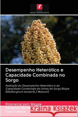 Desempenho Heterótico e Capacidade Combinada no Sorgo Kidanemaryam Wagaw, Kassahun Bantte, Taye Tadesse 9786203090031 Edicoes Nosso Conhecimento - książka