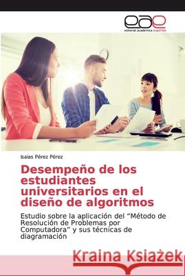 Desempeño de los estudiantes universitarios en el diseño de algoritmos Pérez Pérez, Isaias 9786200029324 Editorial Académica Española - książka