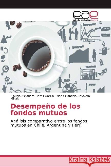 Desempeño de los fondos mutuos : Análisis comparativo entre los fondos mutuos en Chile, Argentina y Perú Flores Garcia, Claudia Alejandra; Zavaleta Mihaic, Nadir Gabriela 9783659086571 Editorial Académica Española - książka