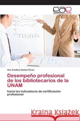 Desempeño profesional de los bibliotecarios de la UNAM Santos Pérez, Ana Cristina 9786202253444 Editorial Académica Española - książka