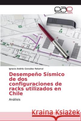 Desempeño Sísmico de dos configuraciones de racks utilizados en Chile González Retamal, Ignacio Andrés 9786139111909 Editorial Academica Espanola - książka