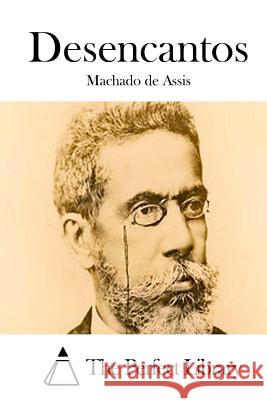 Desencantos Machado D Machado De Assis The Perfect Library 9781511733830 Createspace - książka