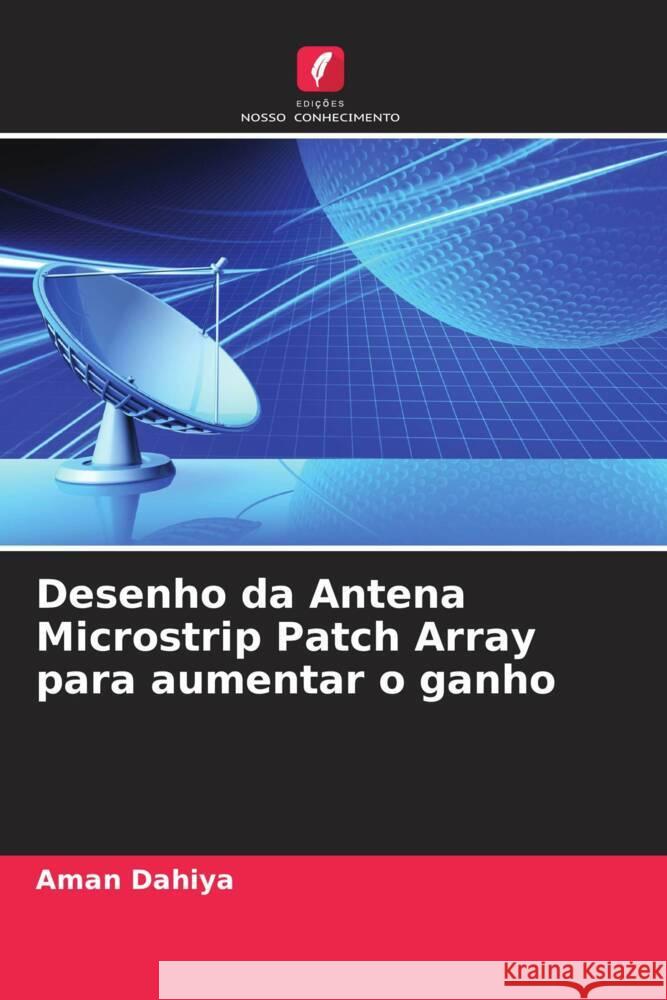 Desenho da Antena Microstrip Patch Array para aumentar o ganho Dahiya, Aman 9786204778501 Edições Nosso Conhecimento - książka