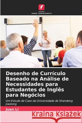 Desenho de Currículo Baseado na Análise de Necessidades para Estudantes de Inglês para Negócios Juan Li 9786204098852 Edicoes Nosso Conhecimento - książka