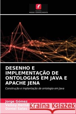 Desenho E Implementação de Ontologias Em Java E Apache Jena Jorge Gómez, Velssy Hernández, Daniel Salas 9786203402452 Edicoes Nosso Conhecimento - książka