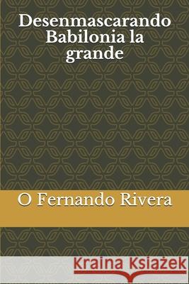 Desenmascarando Babilonia la grande O. Fernando Rivera 9781690630531 Independently Published - książka