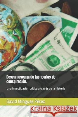 Desenmascarando las teorias de conspiracion: : Una investigacion critica a traves de la historia David Minguez Perez   9798374792775 Independently Published - książka
