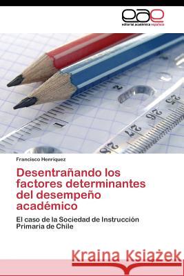 Desentrañando los factores determinantes del desempeño académico Henriquez Francisco 9783844346244 Editorial Academica Espanola - książka