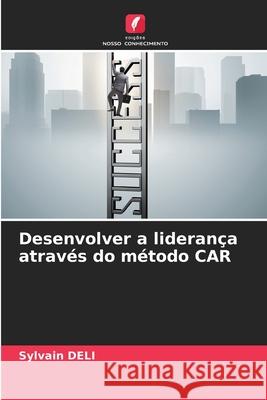 Desenvolver a lideran?a atrav?s do m?todo CAR Sylvain Deli 9786207634637 Edicoes Nosso Conhecimento - książka