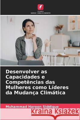 Desenvolver as Capacidades e Competências das Mulheres como Líderes da Mudança Climática Siddique, Muhammad Haroon 9786205311639 Edicoes Nosso Conhecimento - książka