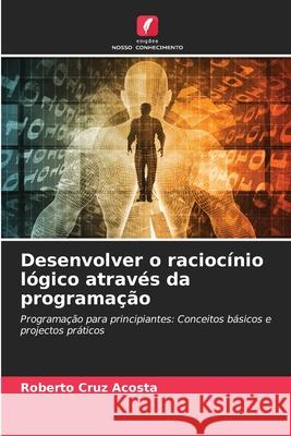 Desenvolver o raciocínio lógico através da programação Cruz Acosta, Roberto 9786200759863 Edições Nosso Conhecimento - książka