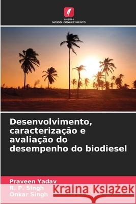 Desenvolvimento, caracterização e avaliação do desempenho do biodiesel Yadav, Praveen, Singh, R. P., Singh, Onkar 9786208956172 Edições Nosso Conhecimento - książka