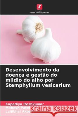 Desenvolvimento da doen?a e gest?o do m?ldio do alho por Stemphylium vesicarium Kapadiya Iteshkumar Mahesh Patel Laljibhai Akbari 9786207892884 Edicoes Nosso Conhecimento - książka