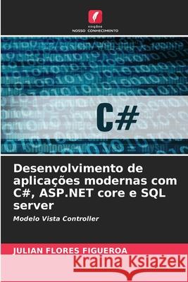Desenvolvimento de aplicações modernas com C#, ASP.NET core e SQL server Flores Figueroa, Julian 9786208859282 Edições Nosso Conhecimento - książka