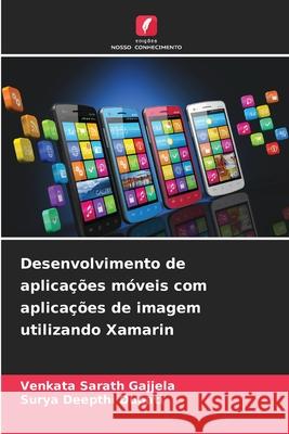 Desenvolvimento de aplicações móveis com aplicações de imagem utilizando Xamarin Gajjela, Venkata Sarath, Dupati, Surya Deepthi 9786208830991 Edições Nosso Conhecimento - książka