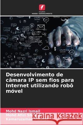 Desenvolvimento de câmara IP sem fios para Internet utilizando robô móvel Ismail, Mohd Nazri, Shukran, Mohd Afizi, Maskat, Kamaruzaman 9786209061981 Edições Nosso Conhecimento - książka