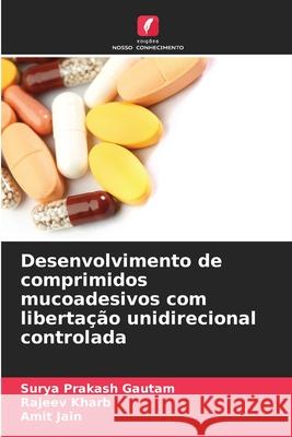 Desenvolvimento de comprimidos mucoadesivos com libertação unidirecional controlada Gautam, Surya Prakash, Kharb, Rajeev, Jain, Amit 9786200698292 Edições Nosso Conhecimento - książka