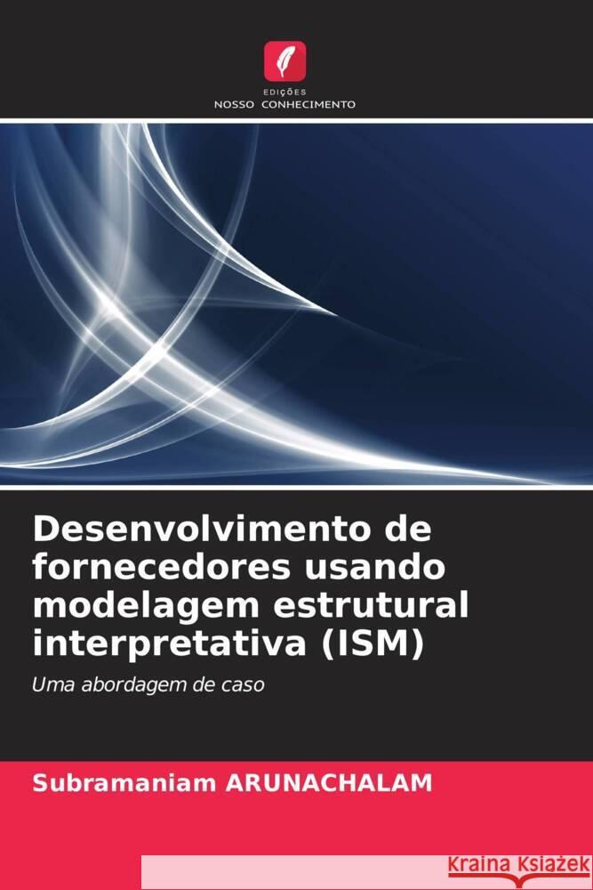 Desenvolvimento de fornecedores usando modelagem estrutural interpretativa (ISM) ARUNACHALAM, SUBRAMANIAM 9786202840347 Edicoes Nosso Conhecimento - książka