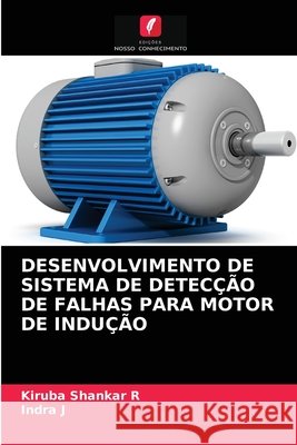 Desenvolvimento de Sistema de Detecção de Falhas Para Motor de Indução Kiruba Shankar R, Indra J 9786203248395 Edicoes Nosso Conhecimento - książka