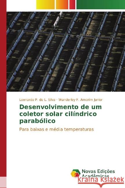 Desenvolvimento de um coletor solar cilíndrico parabólico : Para baixas e média temperaturas Silva, Leonardo P. de L.; Amorim Junior, Wanderley F. 9783330763487 Novas Edicioes Academicas - książka