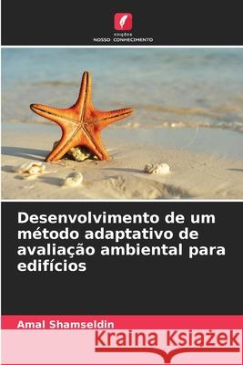 Desenvolvimento de um método adaptativo de avaliação ambiental para edifícios Shamseldin, Amal 9786209279683 Edições Nosso Conhecimento - książka