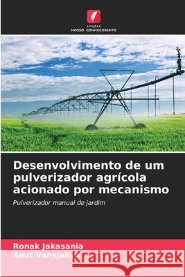 Desenvolvimento de um pulverizador agrícola acionado por mecanismo Jakasania, Ronak, Vansjaliya, Amit 9786203892260 Edições Nosso Conhecimento - książka