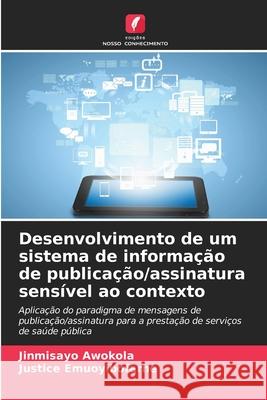 Desenvolvimento de um sistema de informa??o de publica??o/assinatura sens?vel ao contexto Jinmisayo Awokola Justice Emuoyibofarhe 9786209079474 Edicoes Nosso Conhecimento - książka