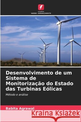 Desenvolvimento de um Sistema de Monitoriza??o do Estado das Turbinas E?licas Babita Agrawal 9786207549870 Edicoes Nosso Conhecimento - książka
