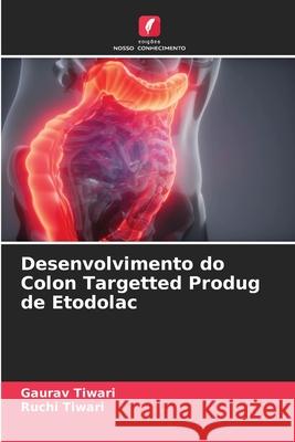 Desenvolvimento do Colon Targetted Produg de Etodolac Gaurav Tiwari, Ruchi Tiwari 9786204133355 Edicoes Nosso Conhecimento - książka