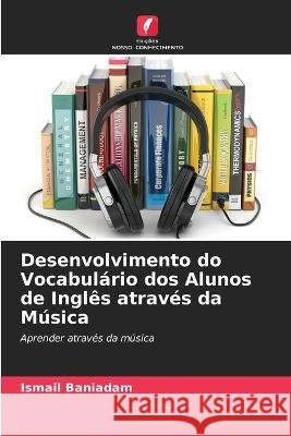 Desenvolvimento do Vocabul?rio dos Alunos de Ingl?s atrav?s da M?sica Ismail Baniadam 9786205728307 Edicoes Nosso Conhecimento - książka