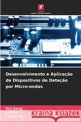 Desenvolvimento e Aplica??o de Dispositivos de Dete??o por Micro-ondas Hui Jiang Li Zhu Leijun Xu 9786630133219 Edicoes Nosso Conhecimento - książka