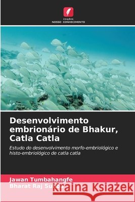 Desenvolvimento embrion?rio de Bhakur, Catla Catla Jawan Tumbahangfe Bharat Raj Subba 9786207930838 Edicoes Nosso Conhecimento - książka