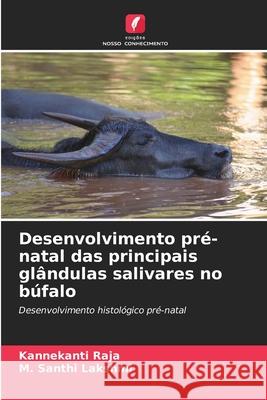 Desenvolvimento pré-natal das principais glândulas salivares no búfalo Raja, Kannekanti, Santhi Lakshmi, M. 9786202498975 Edições Nosso Conhecimento - książka