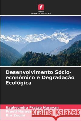 Desenvolvimento S?cio-econ?mico e Degrada??o Ecol?gica Raghvendra Pratap Narayan Preeti Narayan Yadav Ifra Zoomi 9786205612484 Edicoes Nosso Conhecimento - książka