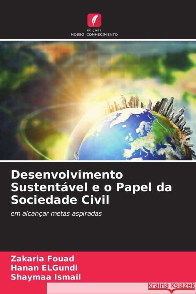 Desenvolvimento Sustent?vel e o Papel da Sociedade Civil Zakaria Fouad Hanan Elgundi Shaymaa Ismail 9786203244243 Edicoes Nosso Conhecimento - książka